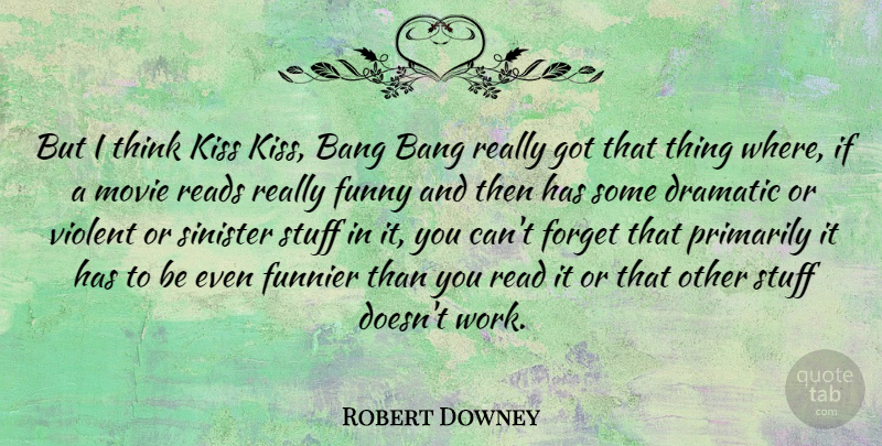 Robert Downey Quote About Bang, Dramatic, Forget, Funnier, Funny: But I Think Kiss Kiss...