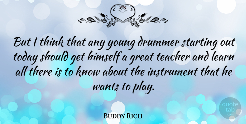 Buddy Rich Quote About Teacher, Thinking, Play: But I Think That Any...