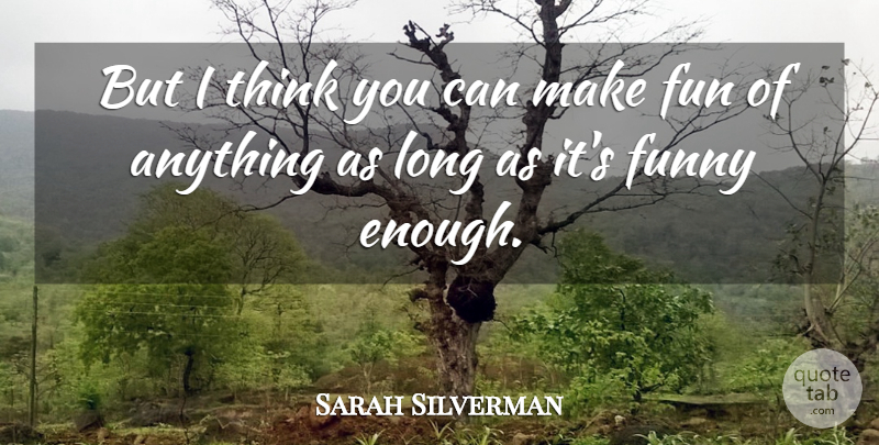 Sarah Silverman Quote About Funny, Humor, Thinking: But I Think You Can...