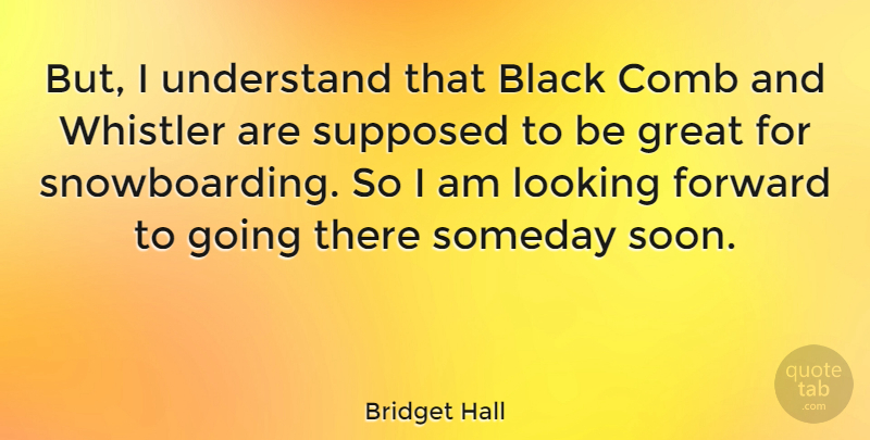 Bridget Hall Quote About Snowboarding, Black, Looking Forward: But I Understand That Black...