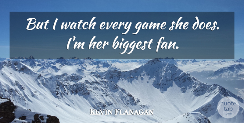 Kevin Flanagan Quote About Biggest, Game, Watch: But I Watch Every Game...