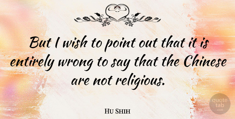 Hu Shih Quote About Religious, Chinese, Wish: But I Wish To Point...