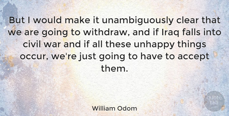 William Odom Quote About Civil, Clear, Falls, Iraq, War: But I Would Make It...
