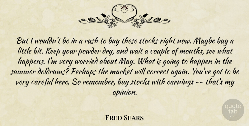 Fred Sears Quote About Buy, Careful, Correct, Couple, Earnings: But I Wouldnt Be In...