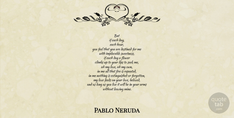 Pablo Neruda Quote About Famous Love, Flower, Love Is: But If Each Day Each...