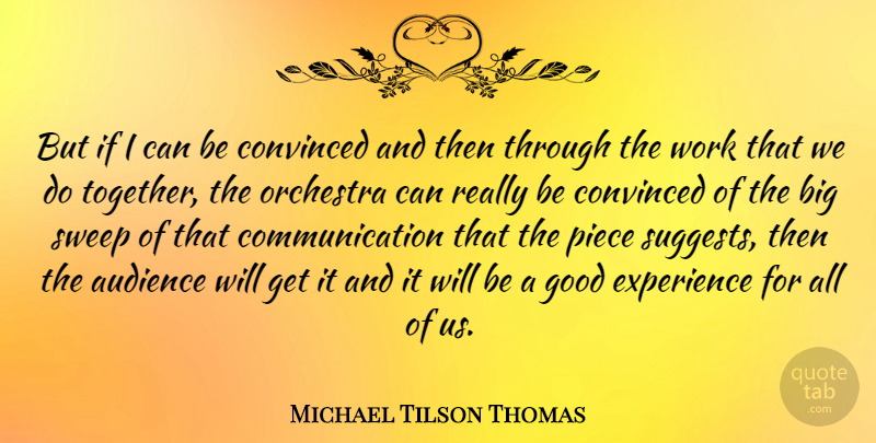 Michael Tilson Thomas Quote About Communication, Experience, Together: But If I Can Be...