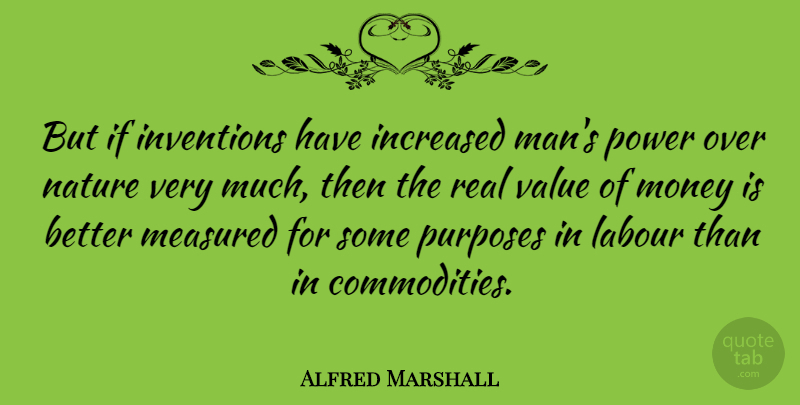 Alfred Marshall Quote About Real, Men, Purpose: But If Inventions Have Increased...
