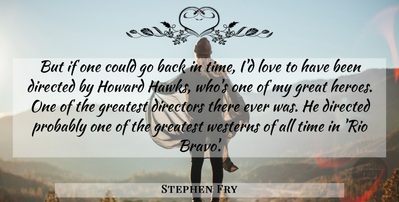 Stephen Fry Quote About Hero, Hawks, Directors: But If One Could Go...