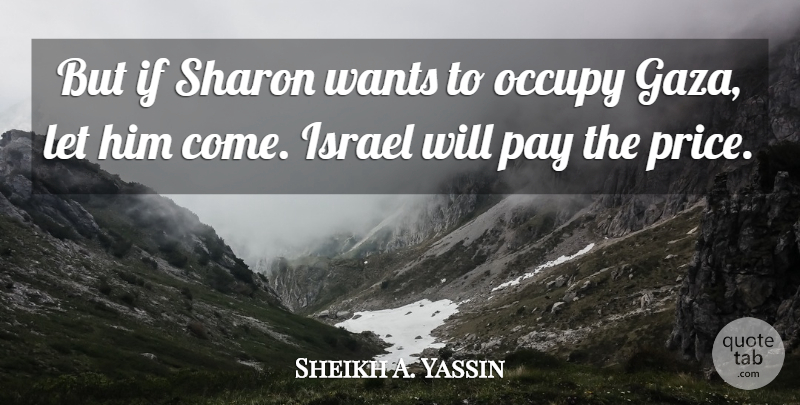 Sheikh A. Yassin Quote About Israel, Occupy, Pay, Sharon, Wants: But If Sharon Wants To...