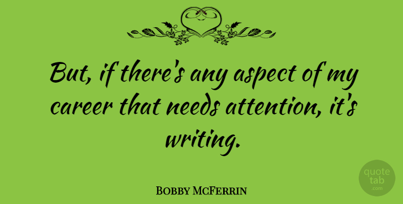 Bobby McFerrin Quote About Writing, Careers, Attention: But If Theres Any Aspect...