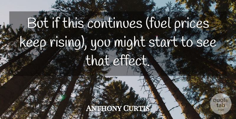 Anthony Curtis Quote About Continues, Might, Prices, Start: But If This Continues Fuel...