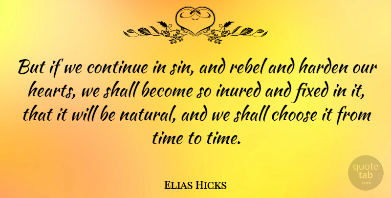 Elias Hicks Quote About Heart, Rebel, Sin: But If We Continue In...