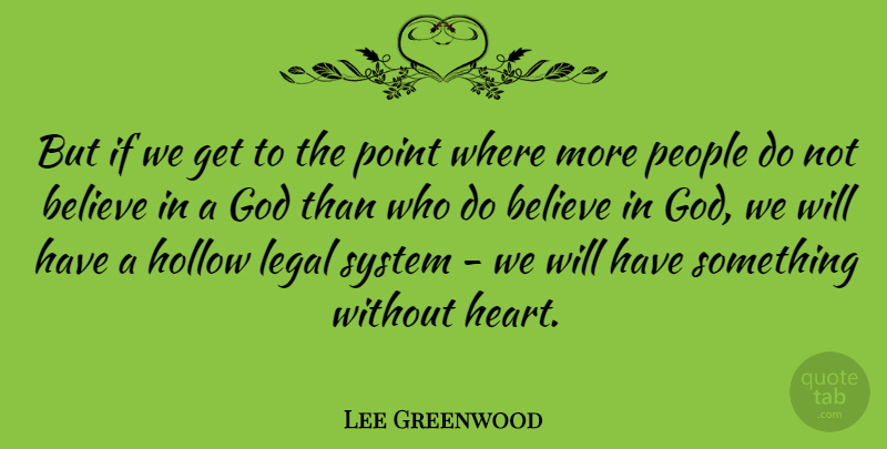 Lee Greenwood Quote About Believe, Heart, People: But If We Get To...