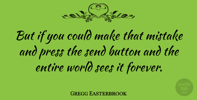 Gregg Easterbrook Quote About American Author, Button, Entire, Sees, Send: But If You Could Make...
