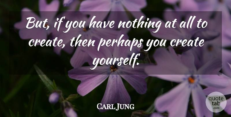 Carl Jung Quote About Inspirational, Creativity, Ifs: But If You Have Nothing...