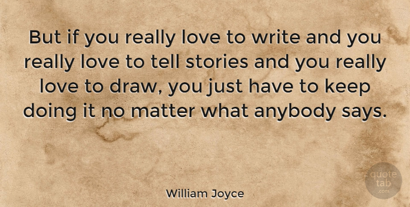 William Joyce Quote About Writing, Matter, Stories: But If You Really Love...