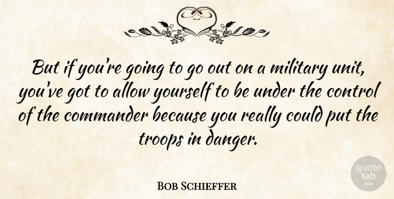Bob Schieffer Quote About Military, Literature, Troops: But If Youre Going To...