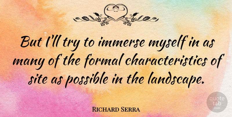 Richard Serra Quote About Trying, Landscape, Formal: But Ill Try To Immerse...
