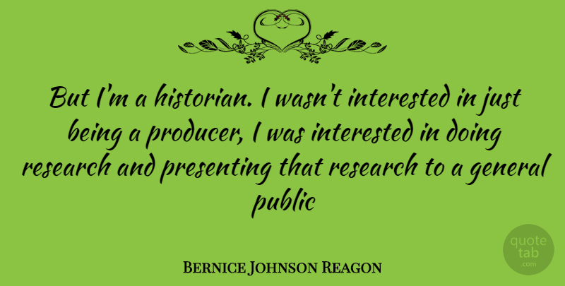 Bernice Johnson Reagon Quote About Research, Just Being, Producers: But Im A Historian I...