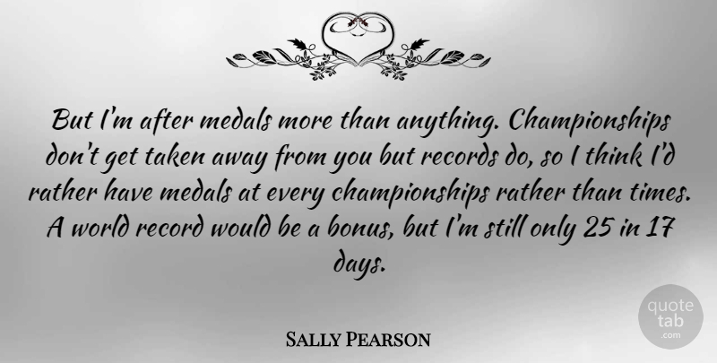 Sally Pearson Quote About Taken, Thinking, Records: But Im After Medals More...