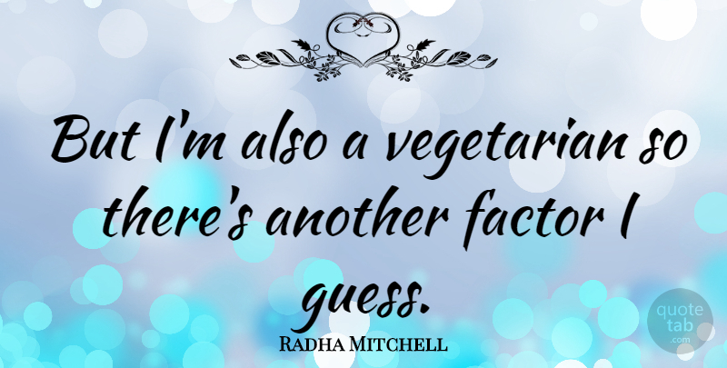 Radha Mitchell Quote About Vegetarian, Factors: But Im Also A Vegetarian...