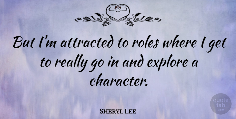 Sheryl Lee Quote About Character, Roles: But Im Attracted To Roles...