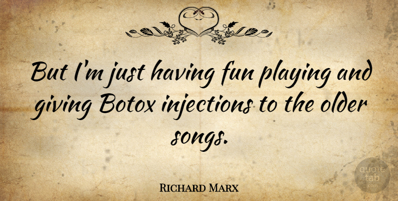 Richard Marx Quote About Song, Fun, Giving: But Im Just Having Fun...