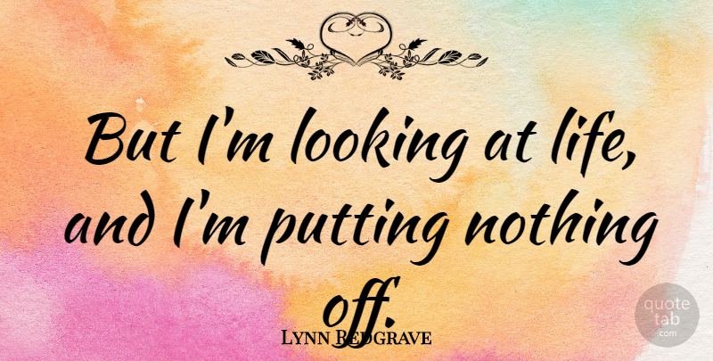 Lynn Redgrave Quote About undefined: But Im Looking At Life...