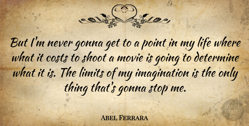 Abel Ferrara Quote About Imagination, Limits, Cost: But Im Never Gonna Get...