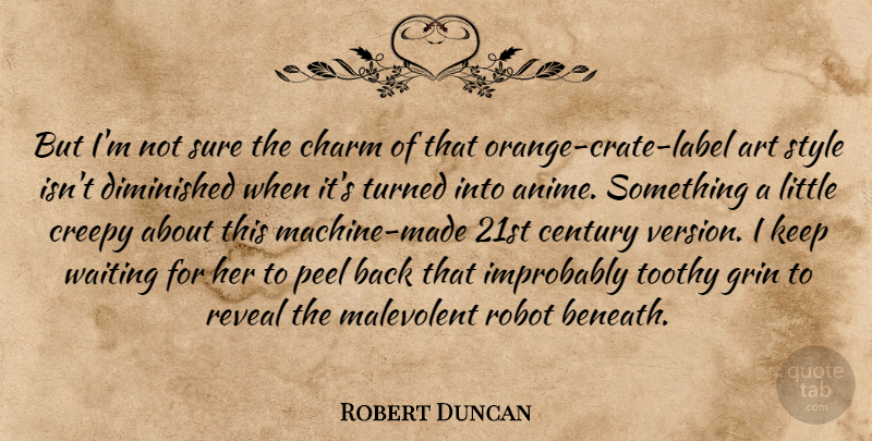 Robert Duncan Quote About Art, Century, Charm, Creepy, Diminished: But Im Not Sure The...