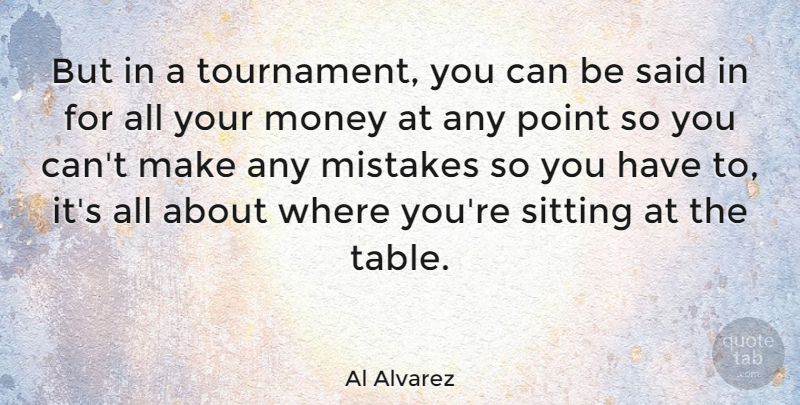 Al Alvarez Quote About English Poet, Mistakes, Money, Point, Sitting: But In A Tournament You...
