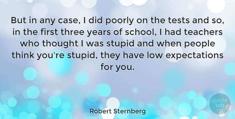 Robert Sternberg Quote About Teacher, Stupid, School: But In Any Case I...