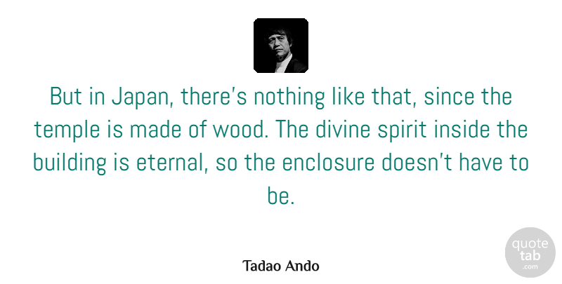 Tadao Ando Quote About Divine, Since, Spirit, Temple: But In Japan Theres Nothing...
