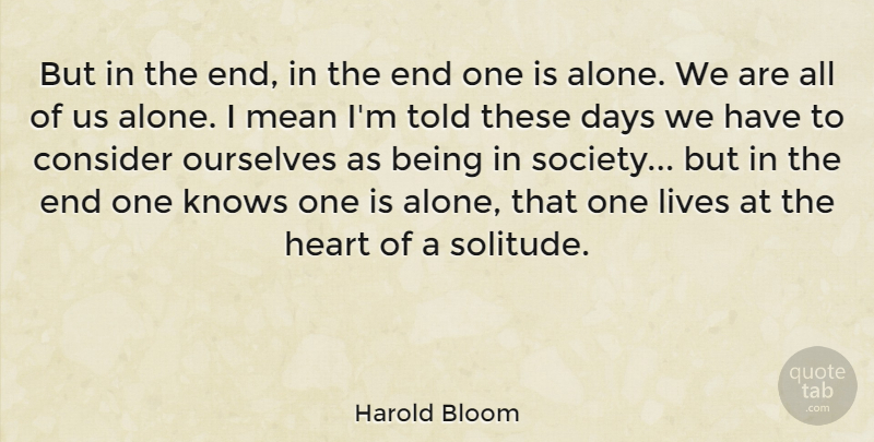 Harold Bloom Quote About Mean, Heart, Solitude: But In The End In...