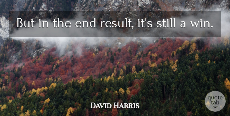 David Harris Quote About undefined: But In The End Result...