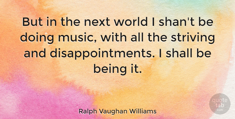 Ralph Vaughan Williams Quote About Disappointment, World, Next: But In The Next World...