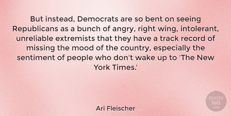 Ari Fleischer Quote About Bent, Bunch, Democrats, Extremists, Mood: But Instead Democrats Are So...