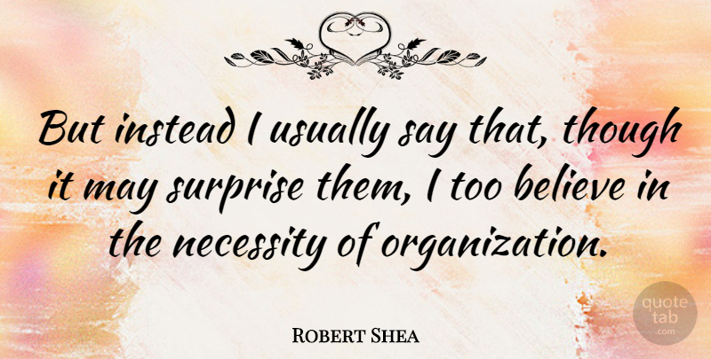 Robert Shea Quote About American Author, Believe, Though: But Instead I Usually Say...