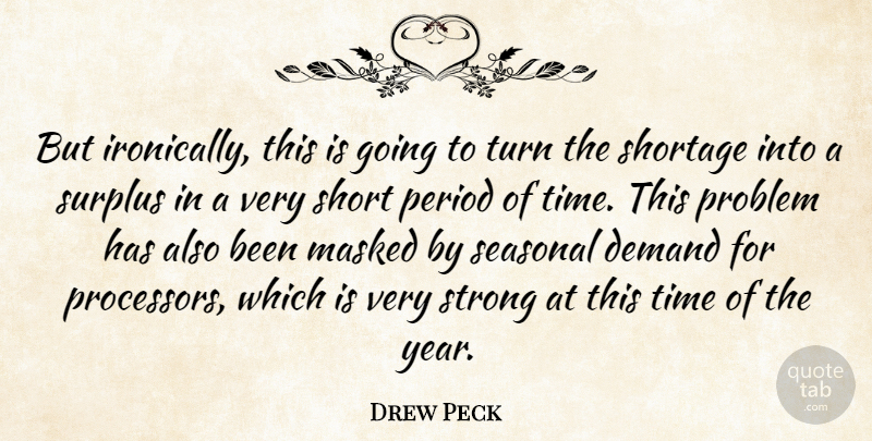 Drew Peck Quote About Demand, Masked, Period, Problem, Shortage: But Ironically This Is Going...