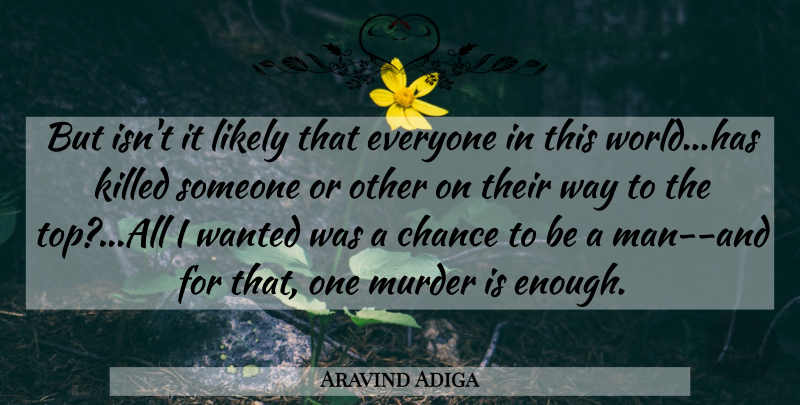 Aravind Adiga Quote About Men, World, Way: But Isnt It Likely That...