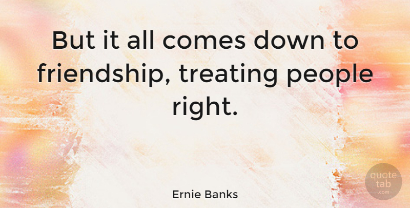 Ernie Banks Quote About People: But It All Comes Down...