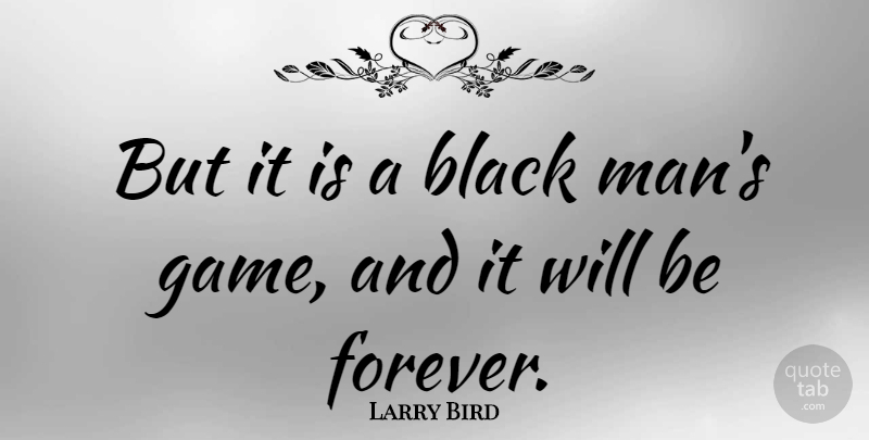 Larry Bird Quote About Basketball, Men, Games: But It Is A Black...