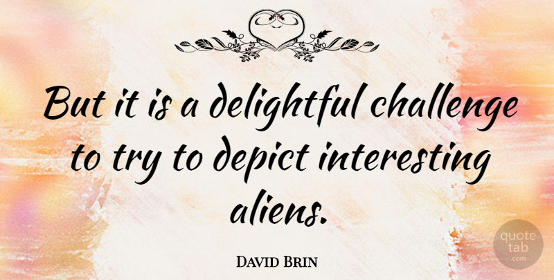 David Brin Quote About Interesting, Challenges, Trying: But It Is A Delightful...