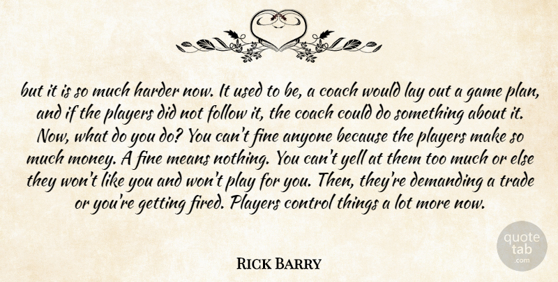 Rick Barry Quote About Anyone, Coach, Control, Demanding, Fine: But It Is So Much...