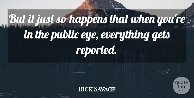 Rick Savage Quote About Gets, Happens, Public: But It Just So Happens...