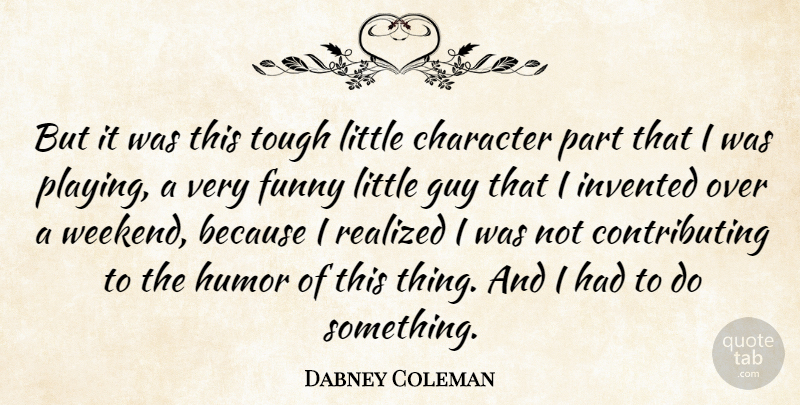 Dabney Coleman Quote About Character, Weekend, Guy: But It Was This Tough...