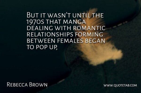 Rebecca Brown Quote About Began, Dealing, Females, Forming, Pop: But It Wasnt Until The...