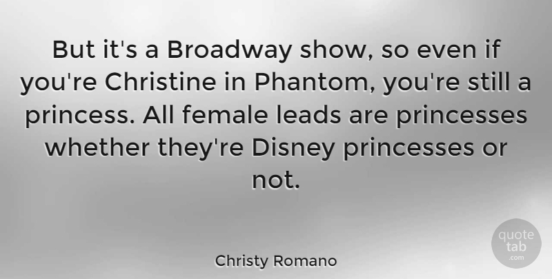 Christy Romano Quote About Christine, Disney, Leads, Princesses, Whether: But Its A Broadway Show...
