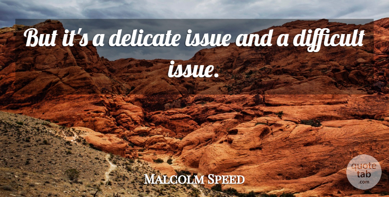 Malcolm Speed Quote About Delicate, Difficult, Issue: But Its A Delicate Issue...