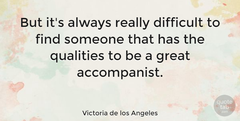 Victoria de los Angeles Quote About Difficult, Great, Qualities: But Its Always Really Difficult...